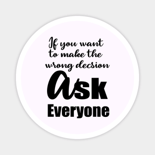 If You Want To Make the Wrong Decision Magnet